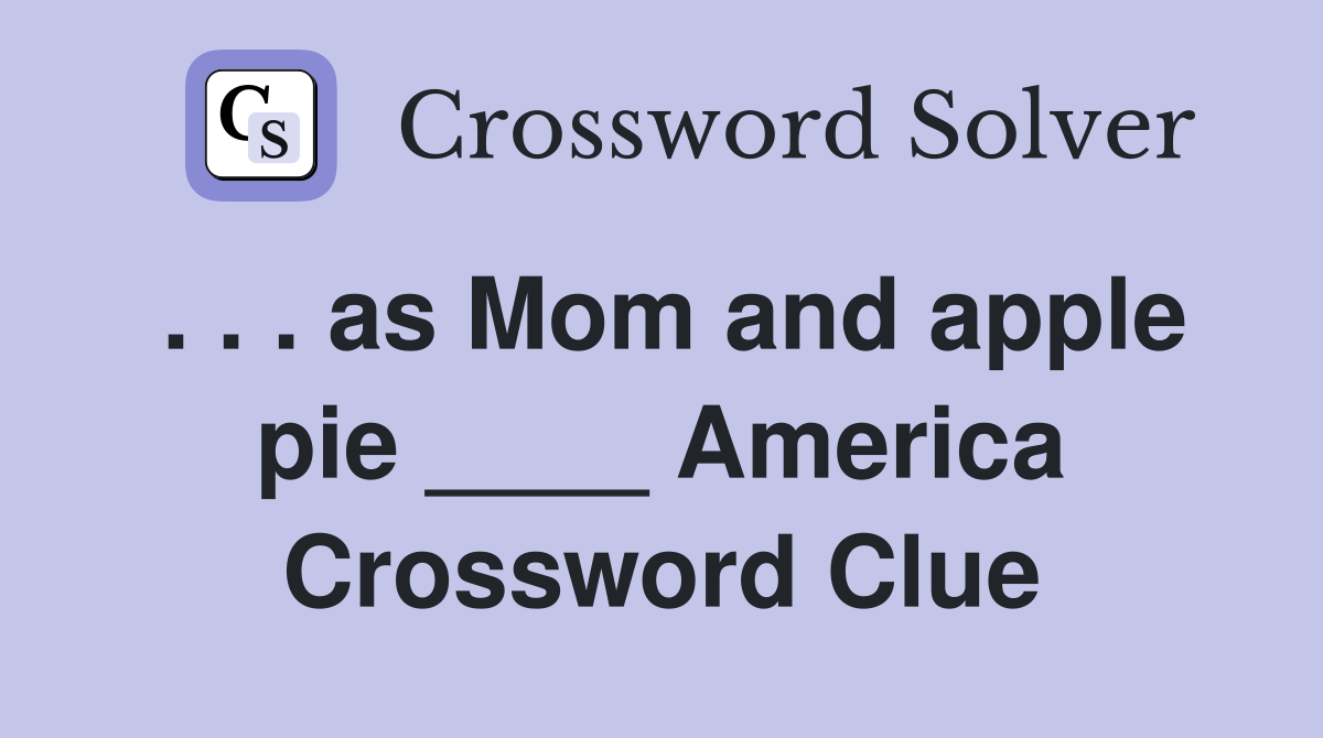 . . . as Mom and apple pie ____ America Crossword Clue