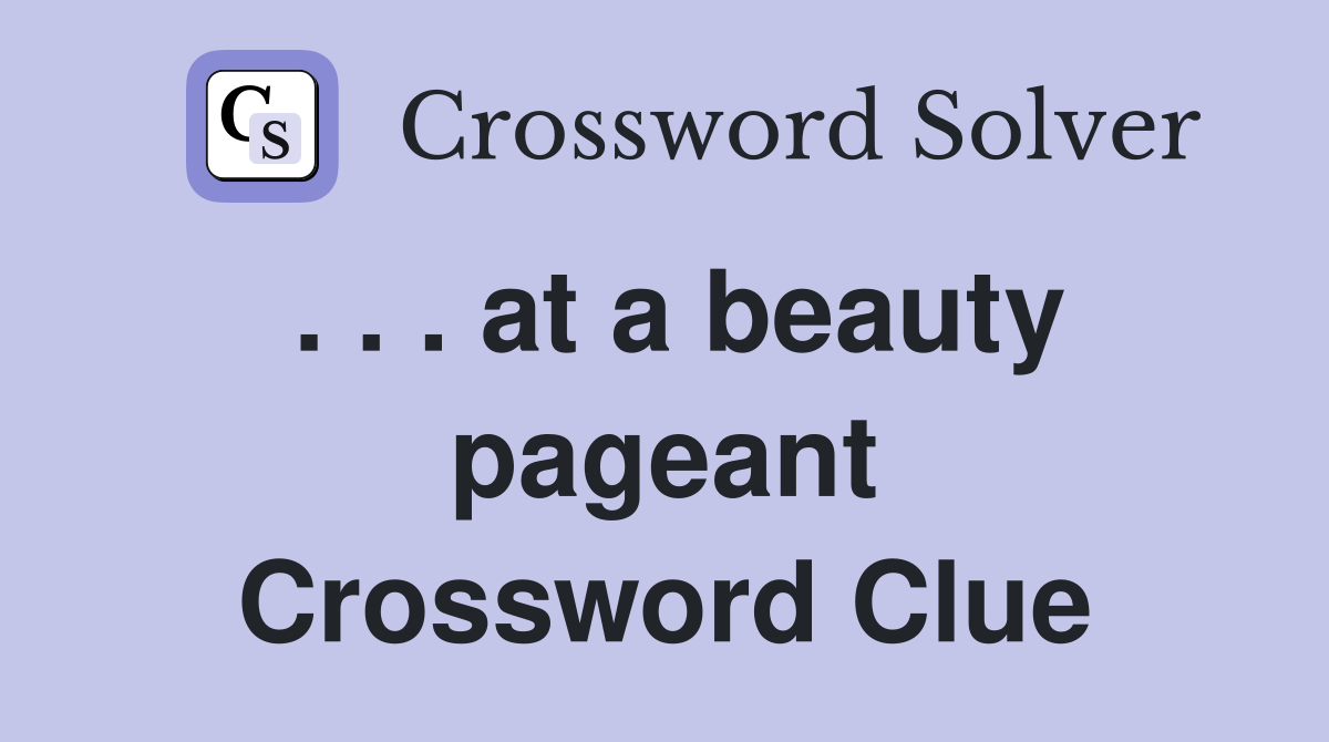 . . . at a beauty pageant Crossword Clue