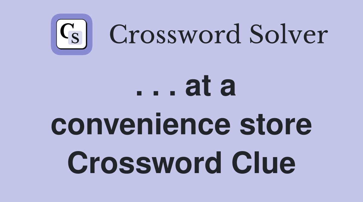 . . . at a convenience store Crossword Clue