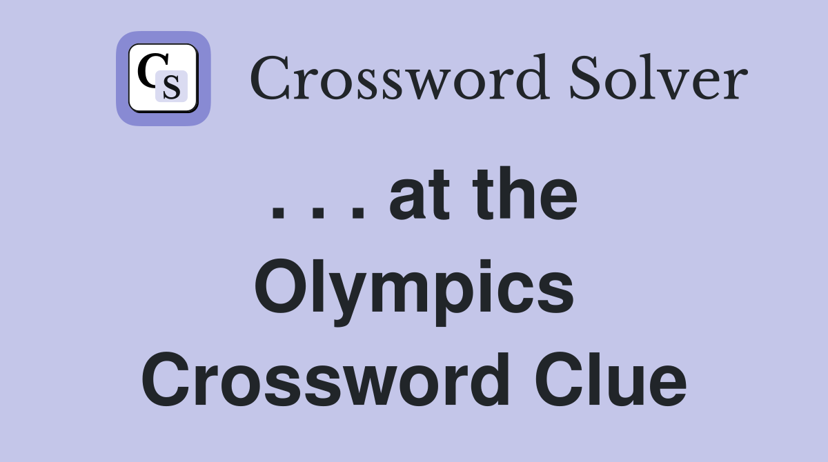 . . . at the Olympics Crossword Clue