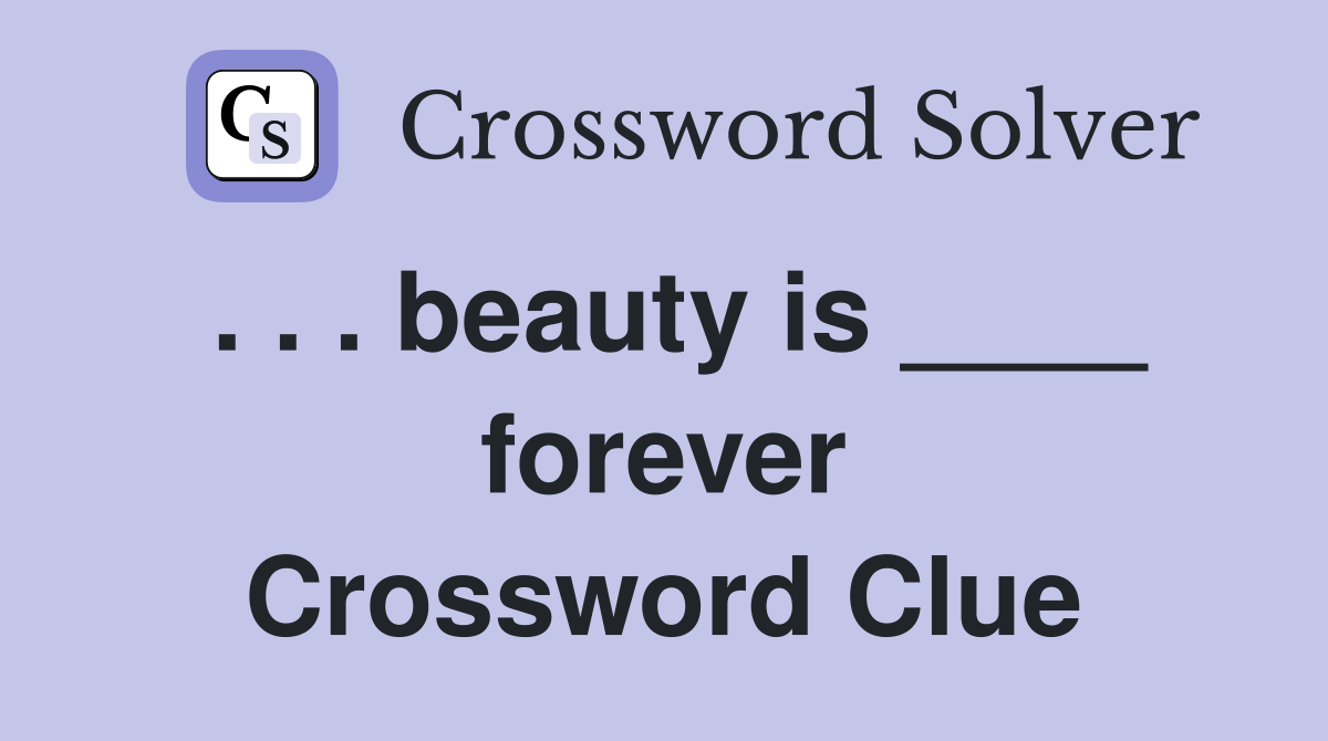 . . . beauty is ____ forever Crossword Clue
