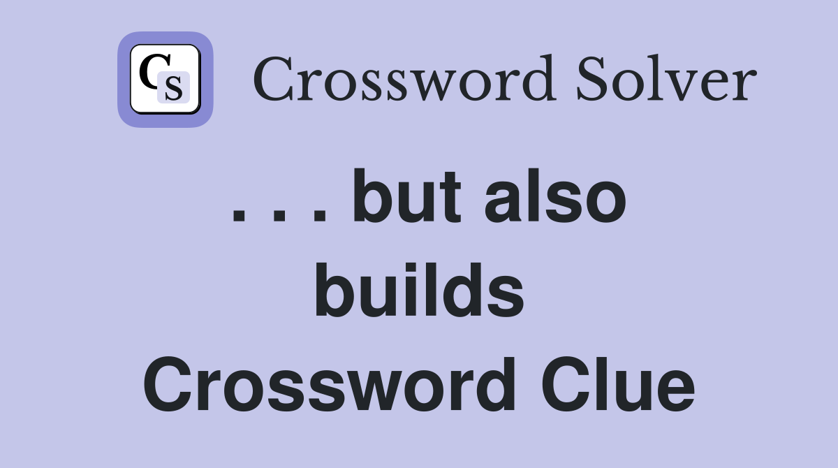 . . . but also builds Crossword Clue