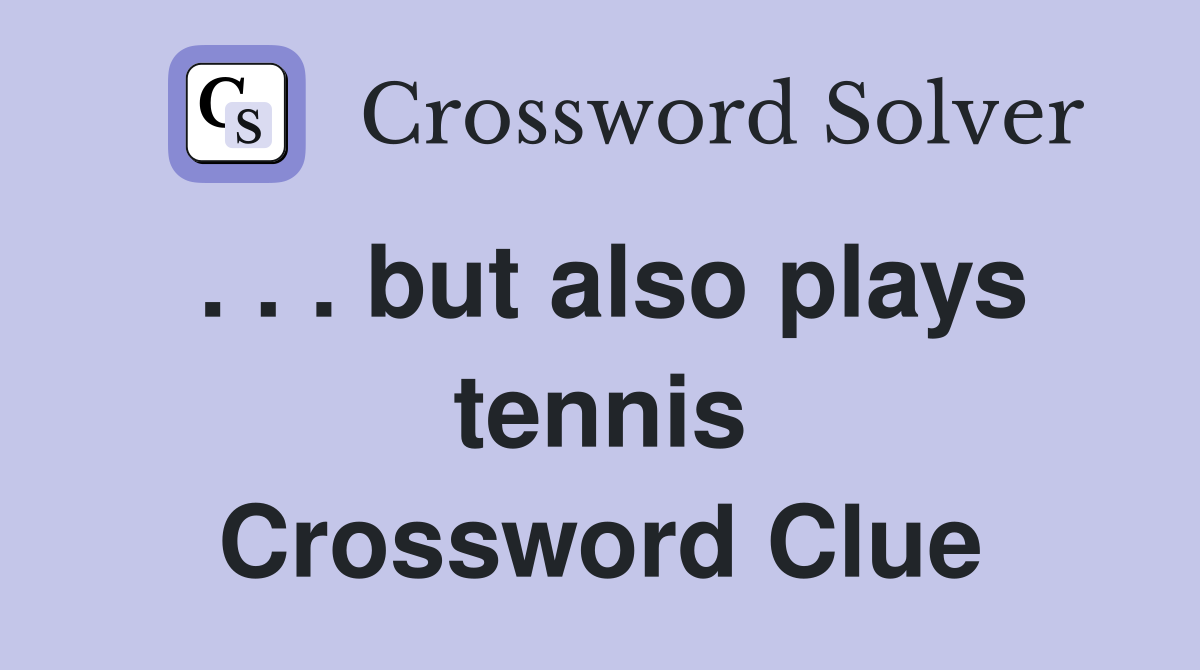 . . . but also plays tennis Crossword Clue