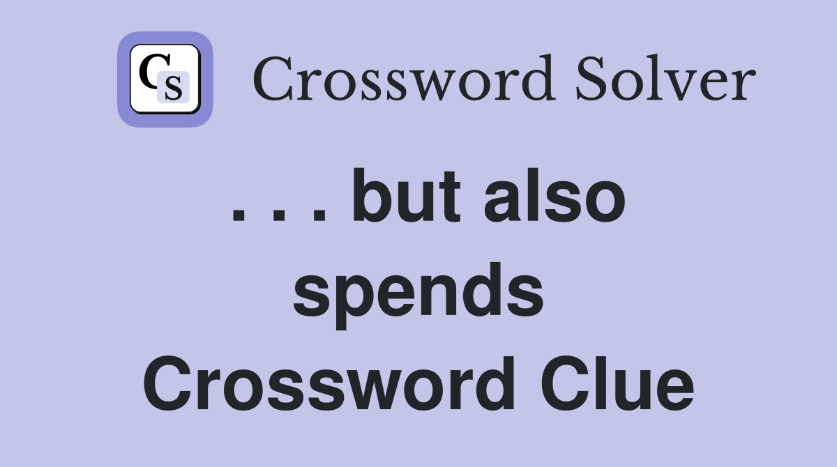 . . . but also spends Crossword Clue