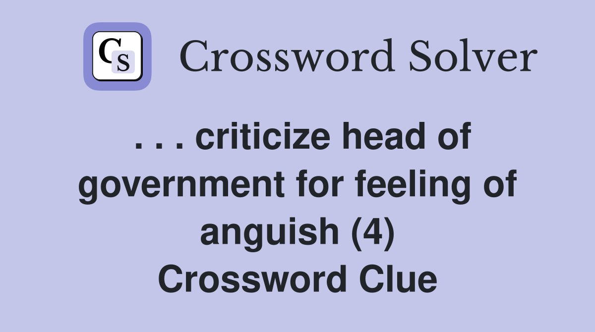 . . . criticize head of government for feeling of anguish (4) Crossword Clue
