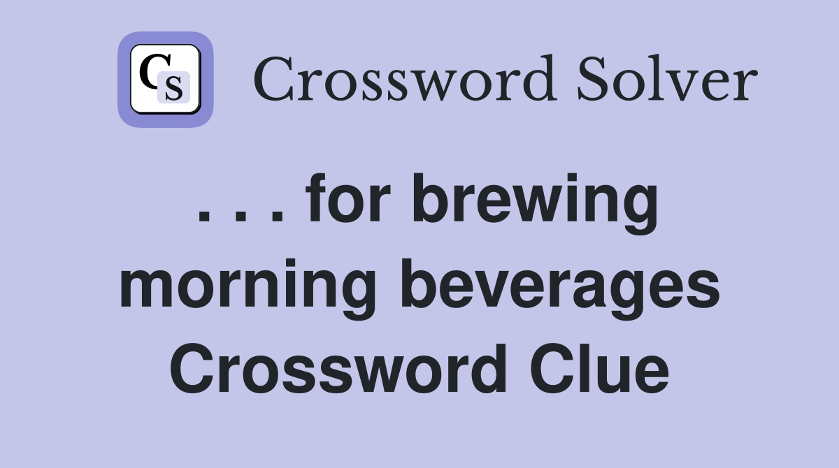 . . . for brewing morning beverages Crossword Clue