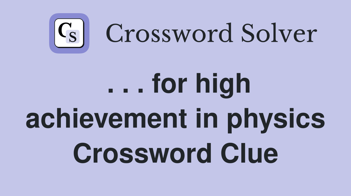 . . . for high achievement in physics Crossword Clue