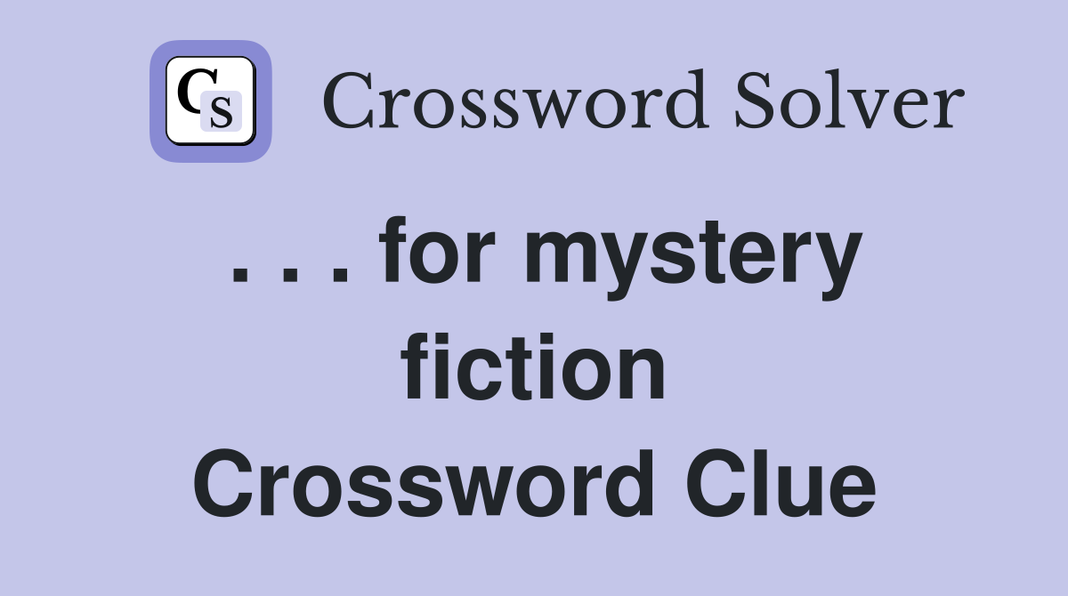 . . . for mystery fiction Crossword Clue