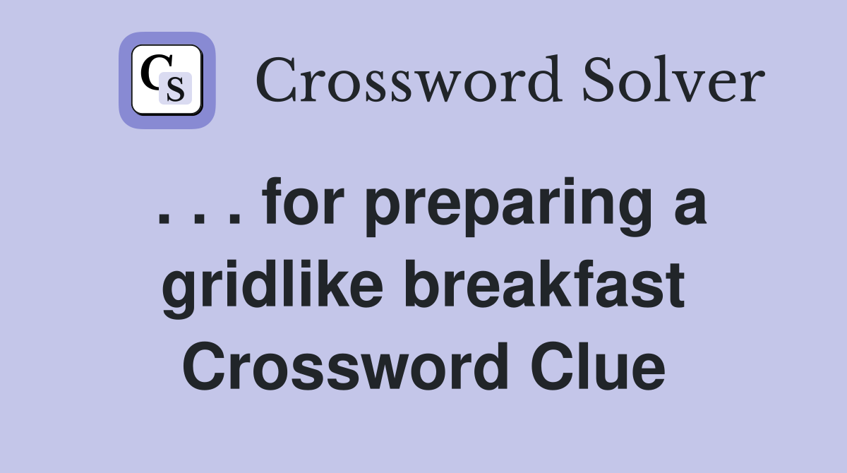 . . . for preparing a gridlike breakfast Crossword Clue