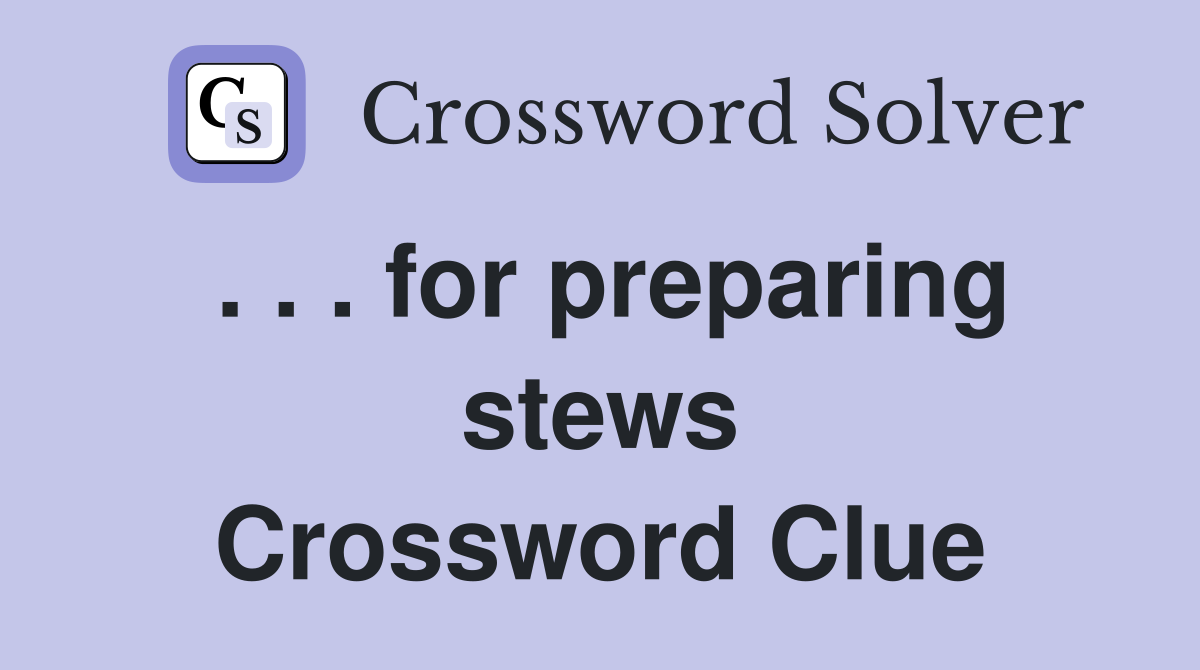 . . . for preparing stews Crossword Clue