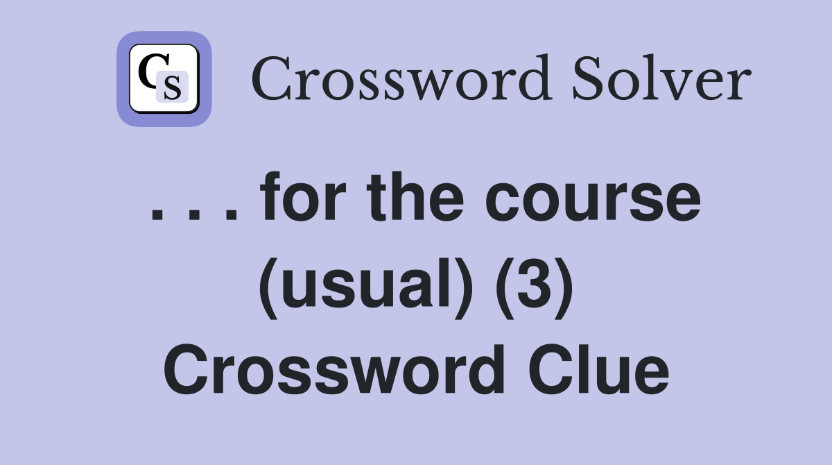 . . . for the course (usual) (3) Crossword Clue