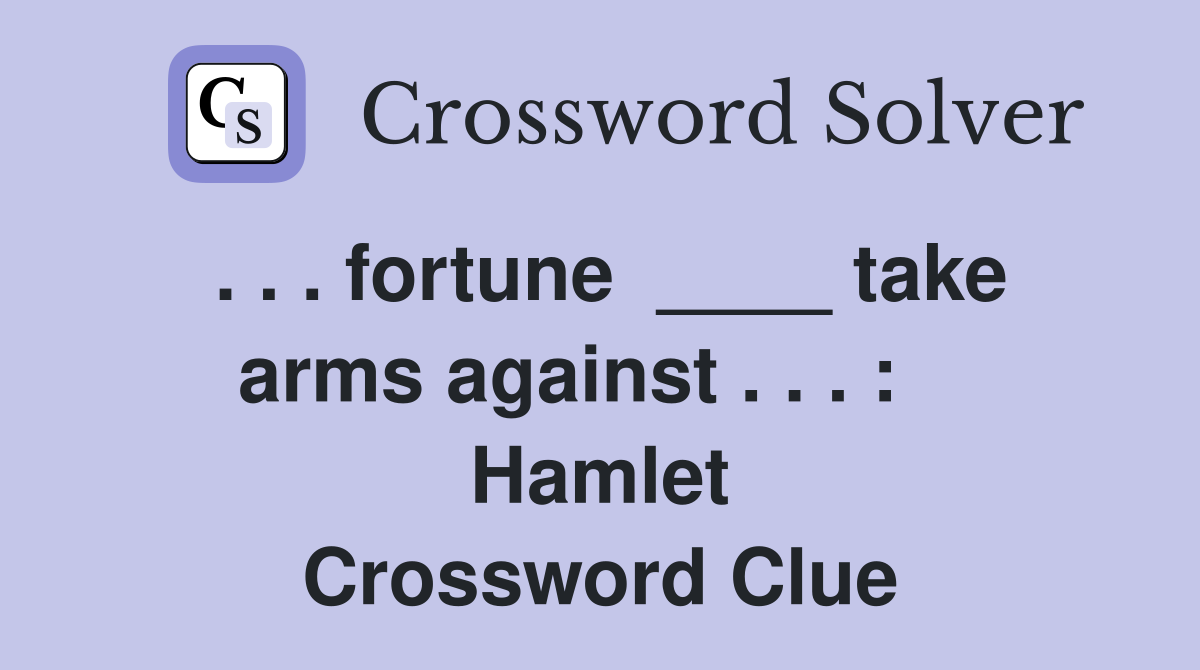 . . . fortune  ____ take arms against . . . :    Hamlet Crossword Clue
