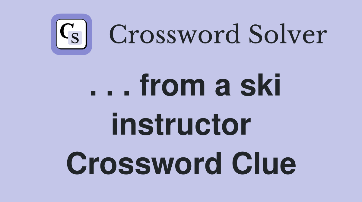 . . . from a ski instructor Crossword Clue