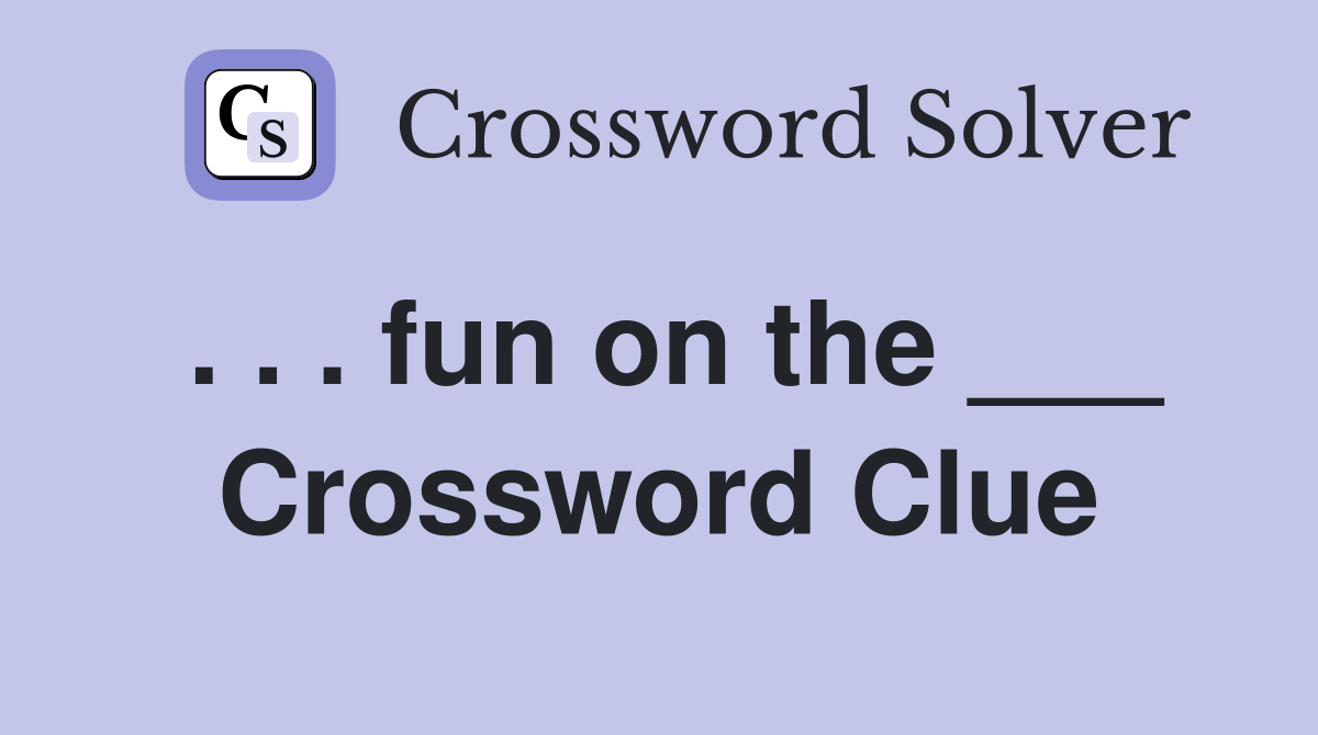 . . . fun on the ___ Crossword Clue