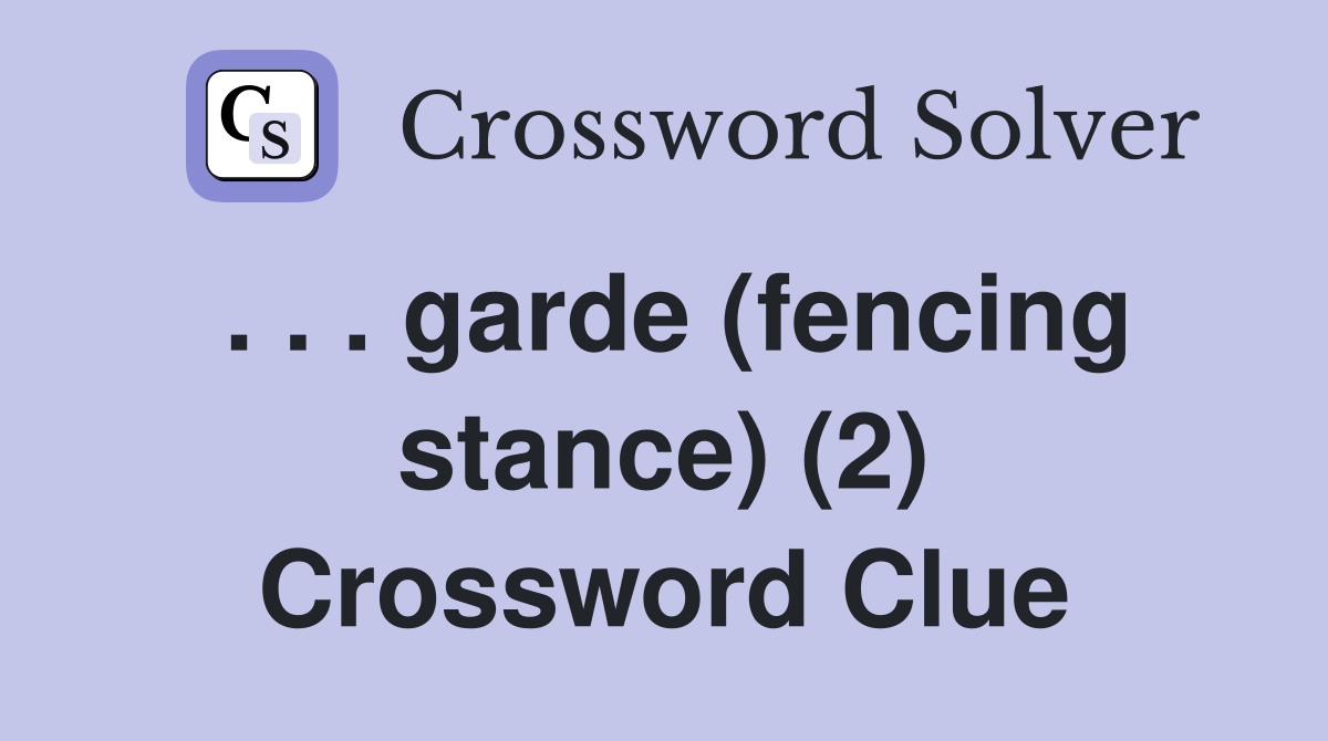 . . . garde (fencing stance) (2) Crossword Clue
