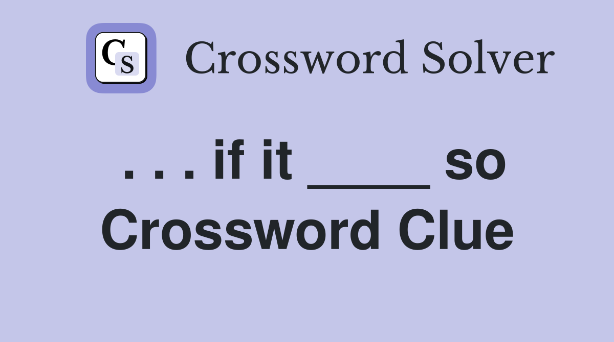 . . . if it ____ so Crossword Clue