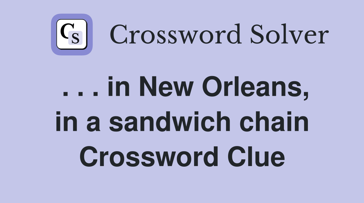 . . . in New Orleans, in a sandwich chain Crossword Clue