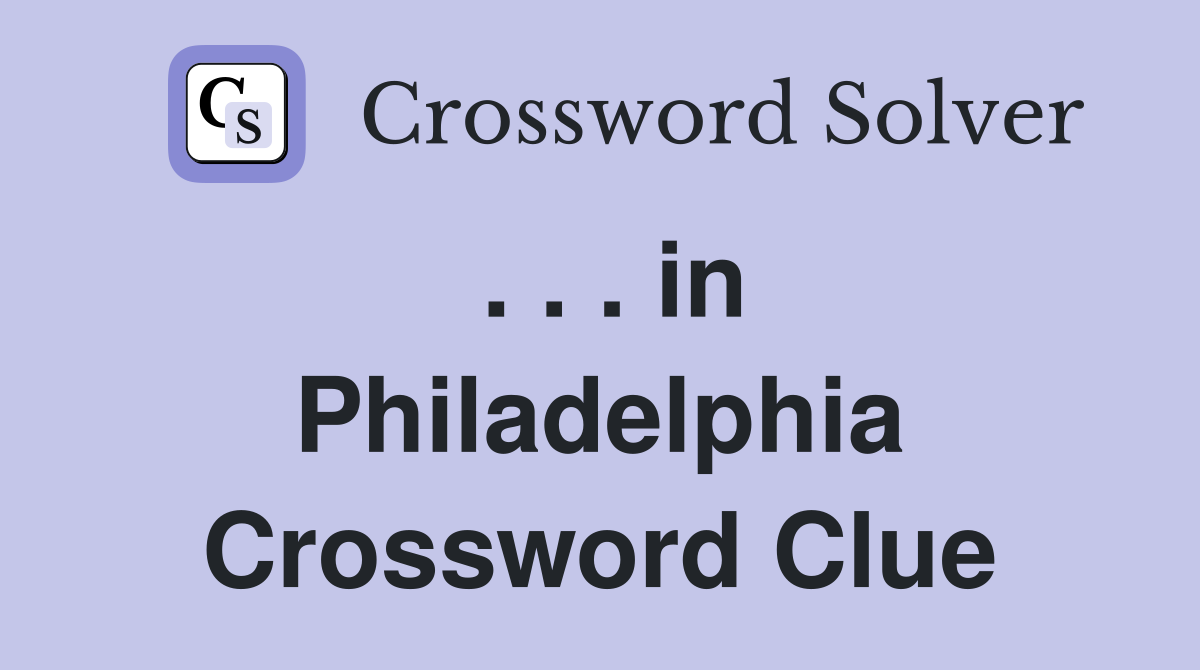 . . . in Philadelphia Crossword Clue
