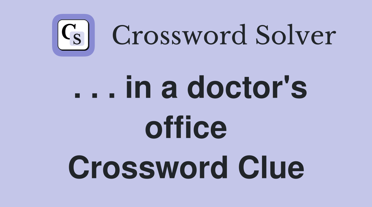 . . . in a doctor's office Crossword Clue