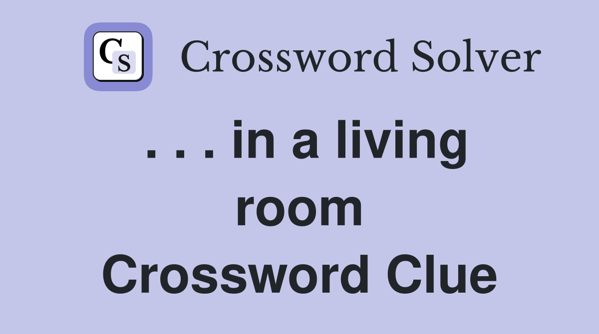 . . . in a living room Crossword Clue