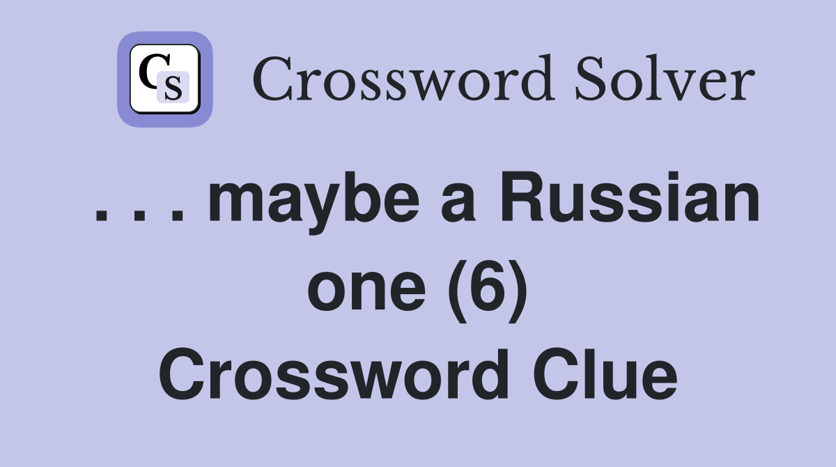. . . maybe a Russian one (6) Crossword Clue