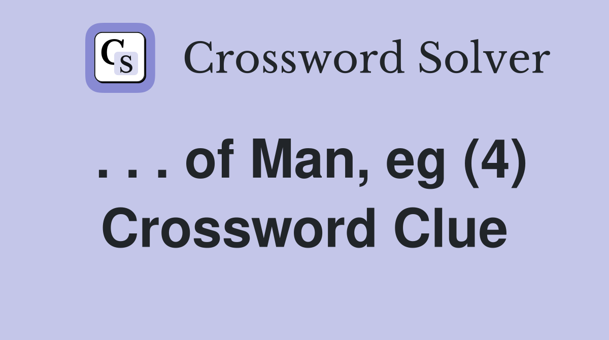 . . . of Man, eg (4) Crossword Clue