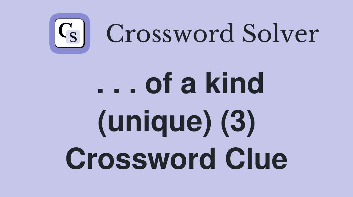 . . . of a kind (unique) (3) Crossword Clue