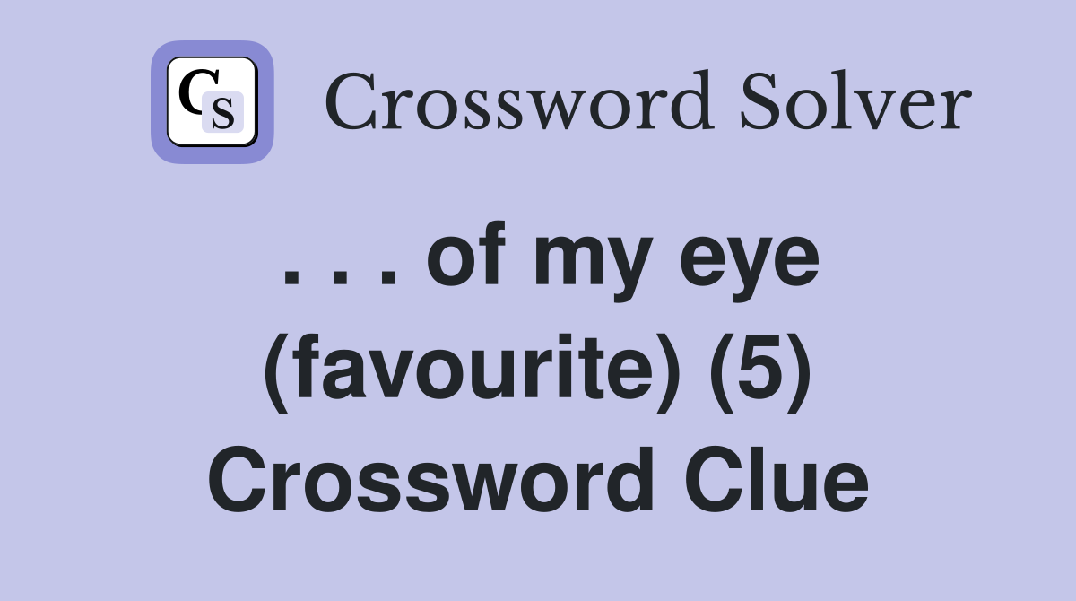 . . . of my eye (favourite) (5) Crossword Clue