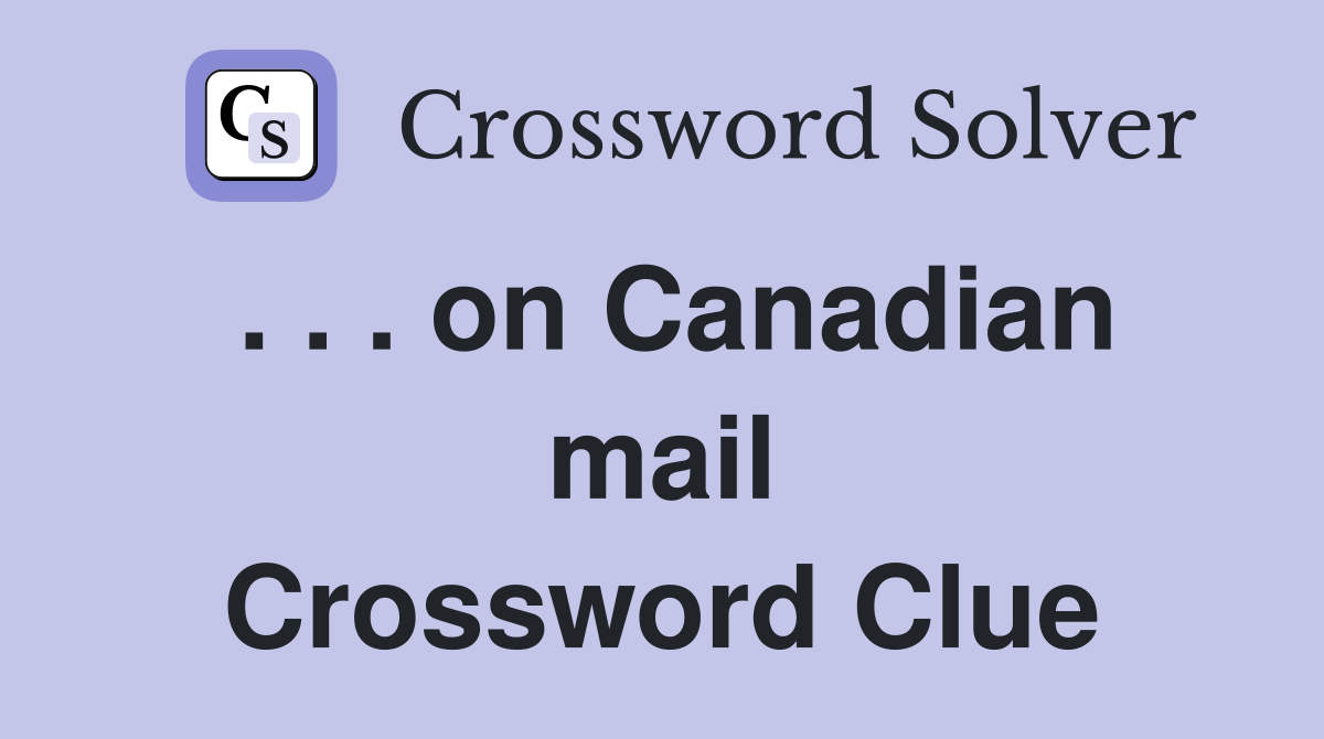 . . . on Canadian mail Crossword Clue