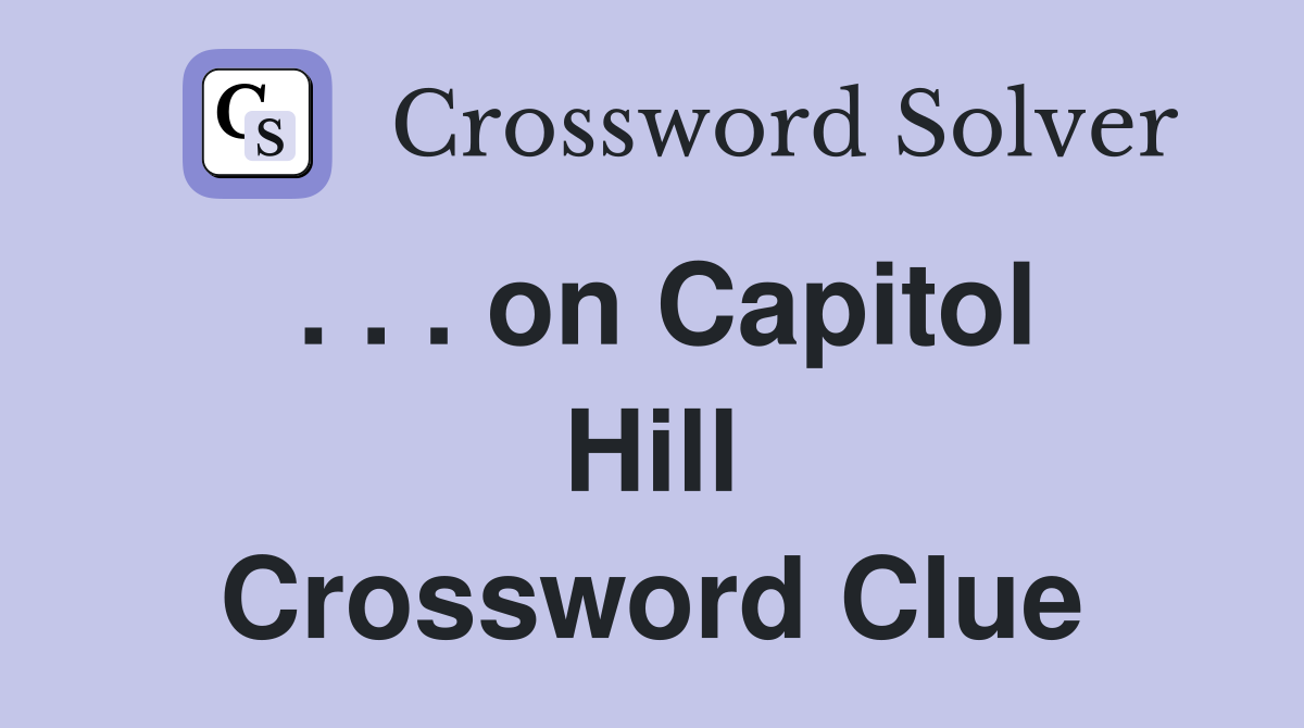 . . . on Capitol Hill Crossword Clue
