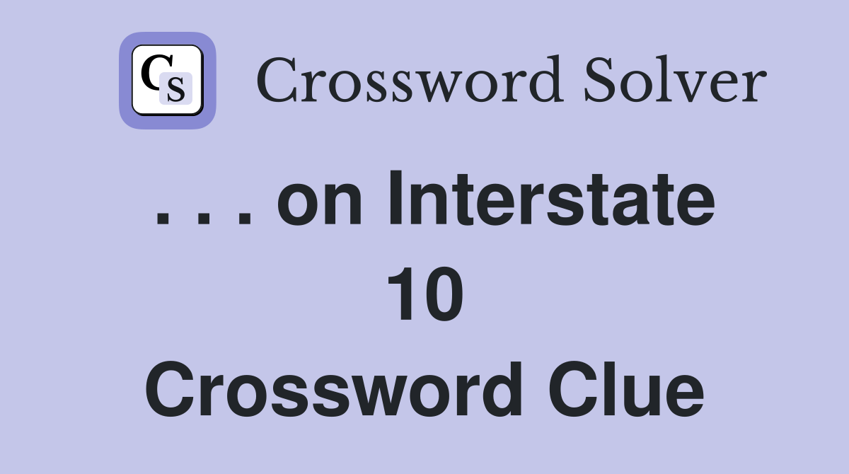 . . . on Interstate 10 Crossword Clue