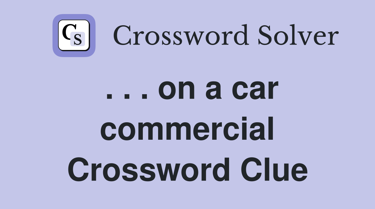 . . . on a car commercial Crossword Clue