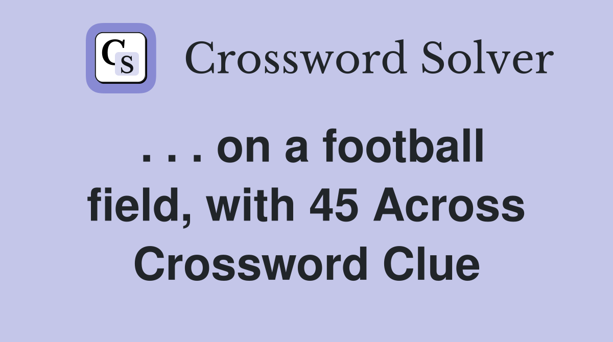 . . . on a football field, with 45 Across Crossword Clue