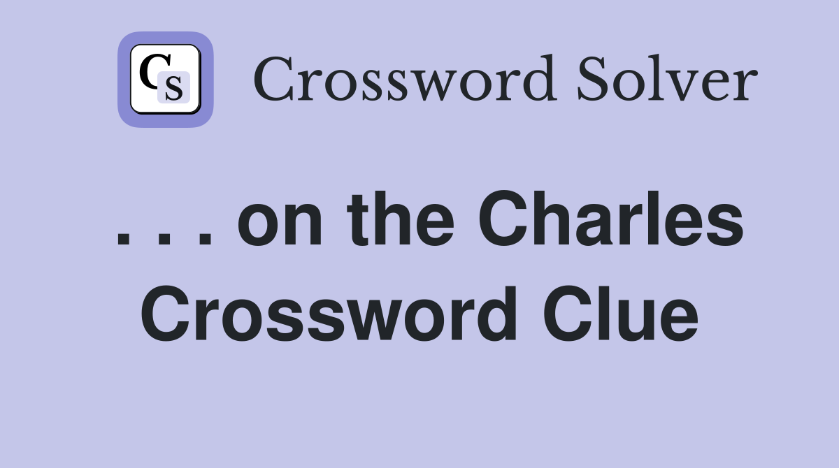 . . . on the Charles Crossword Clue