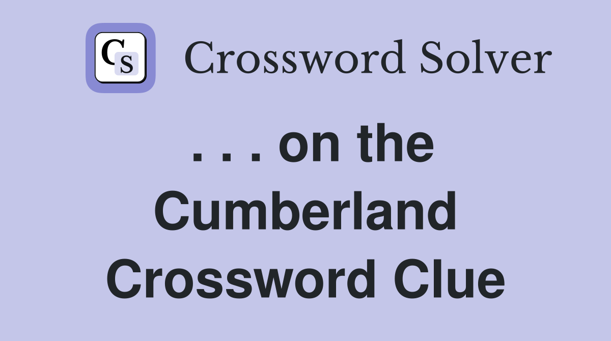 . . . on the Cumberland Crossword Clue