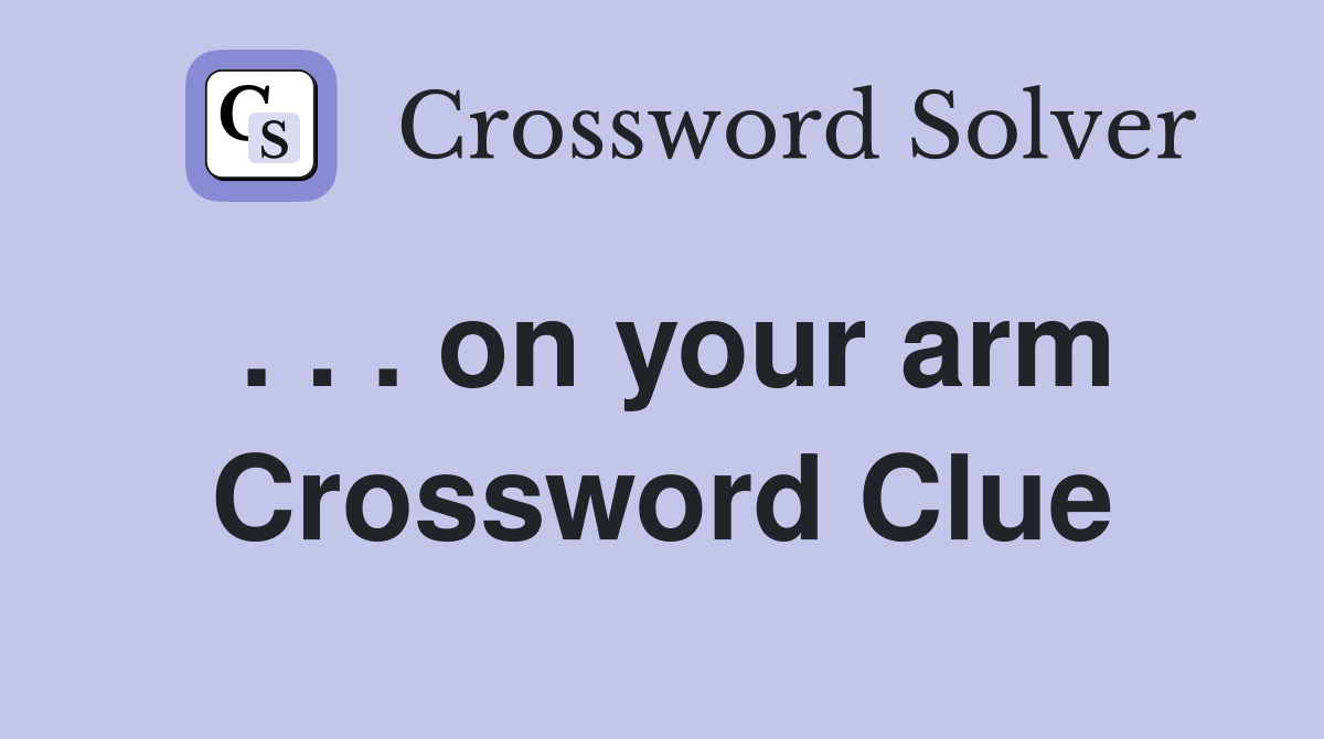 . . . on your arm Crossword Clue