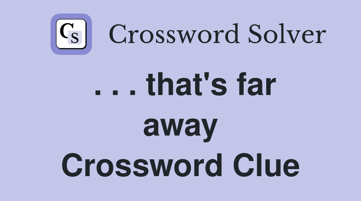 . . . that's far away Crossword Clue