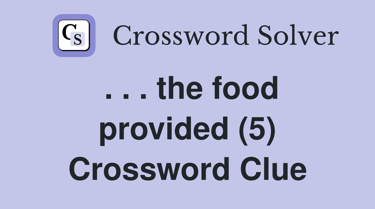 . . . the food provided (5) Crossword Clue
