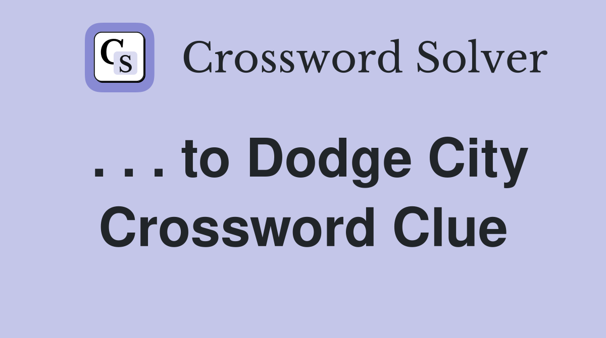 . . . to Dodge City Crossword Clue