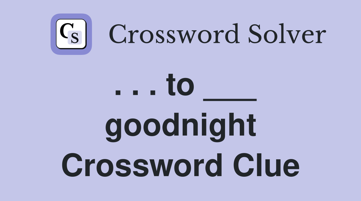 . . . to ___ goodnight Crossword Clue