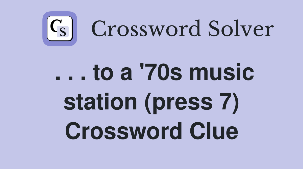 . . . to a '70s music station (press 7) Crossword Clue