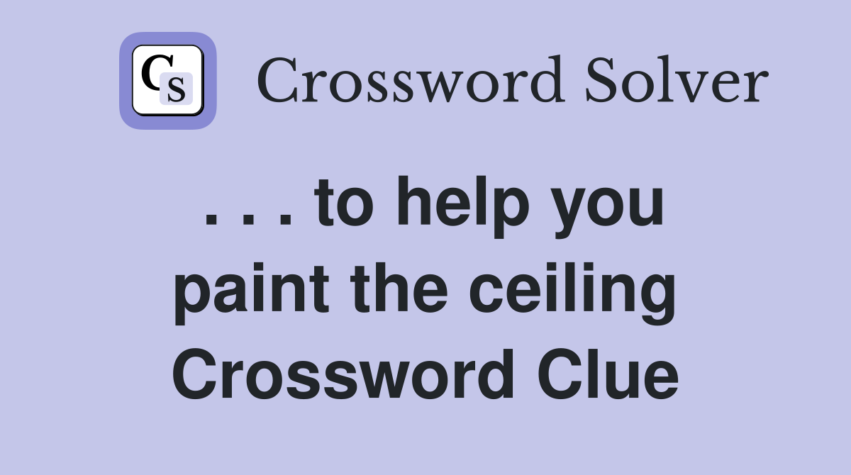 . . . to help you paint the ceiling Crossword Clue