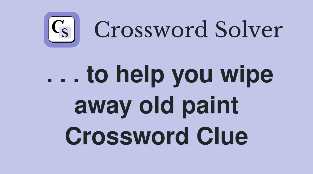 . . . to help you wipe away old paint Crossword Clue