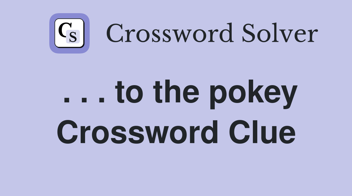 . . . to the pokey Crossword Clue