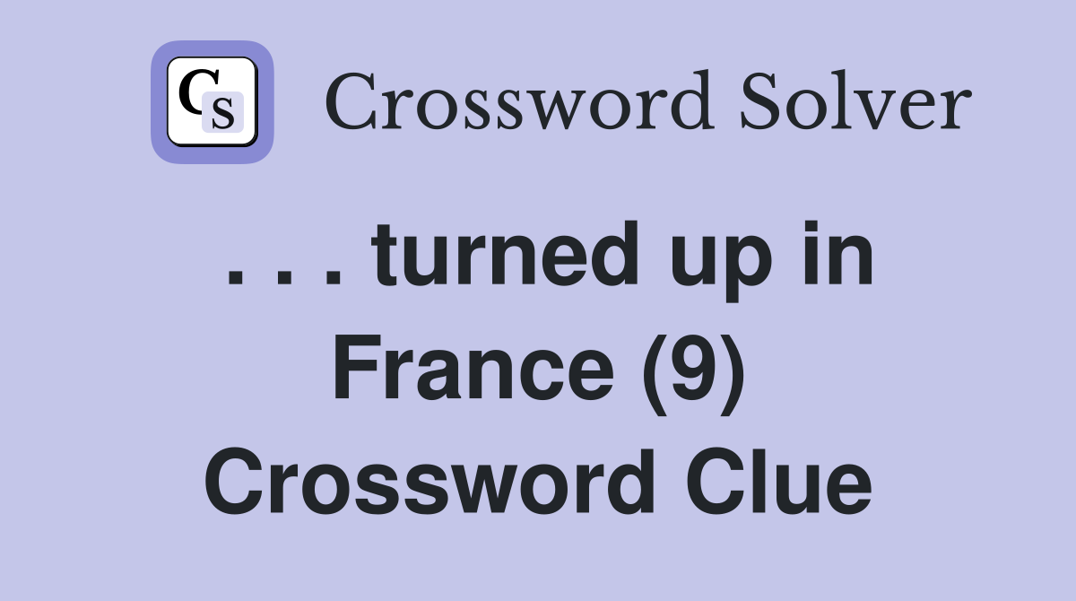 . . . turned up in France (9) Crossword Clue