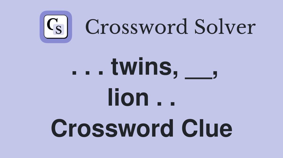 . . . twins, __, lion . . Crossword Clue
