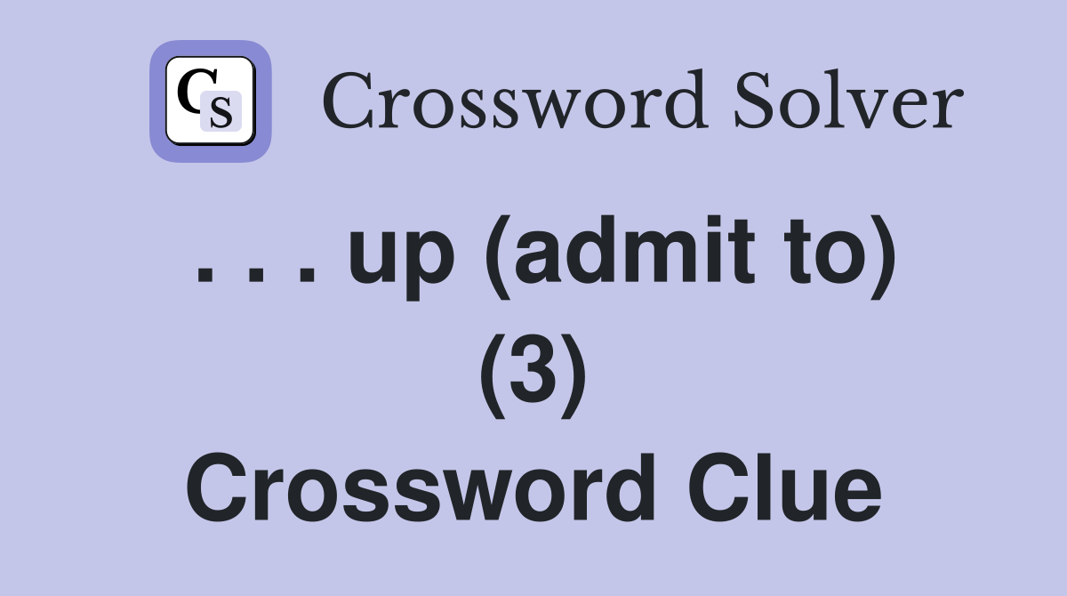. . . up (admit to) (3) Crossword Clue