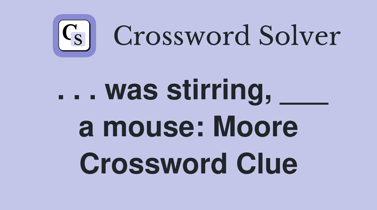 . . . was stirring, ___ a mouse: Moore Crossword Clue