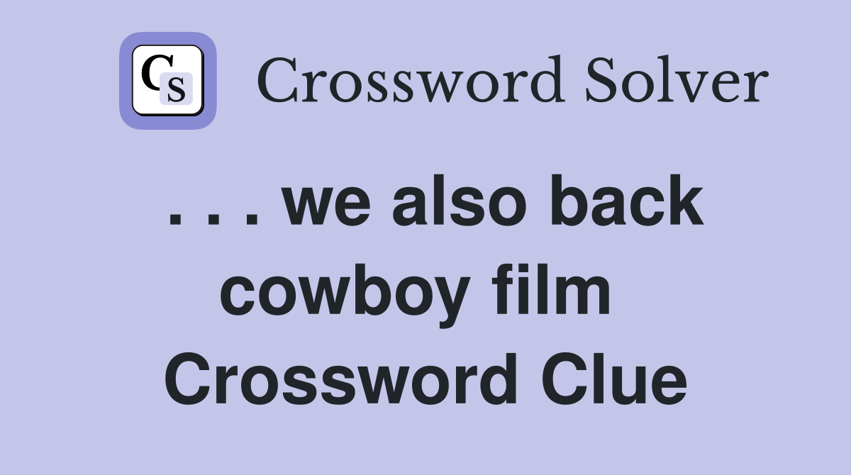 . . . we also back cowboy film  Crossword Clue