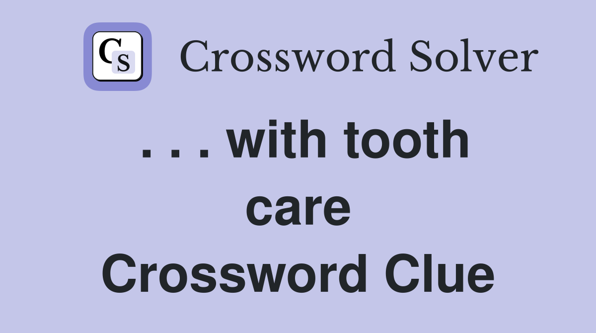 . . . with tooth care Crossword Clue